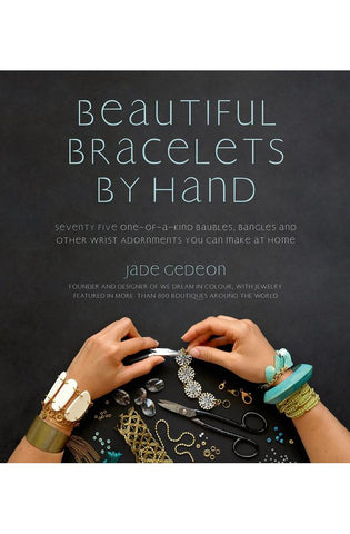 Image of Beautiful Bracelets By Hand: Seventy Five One-of-a-Kind Baubles, Bangles and Other Wrist Adornments You Can Make At Home