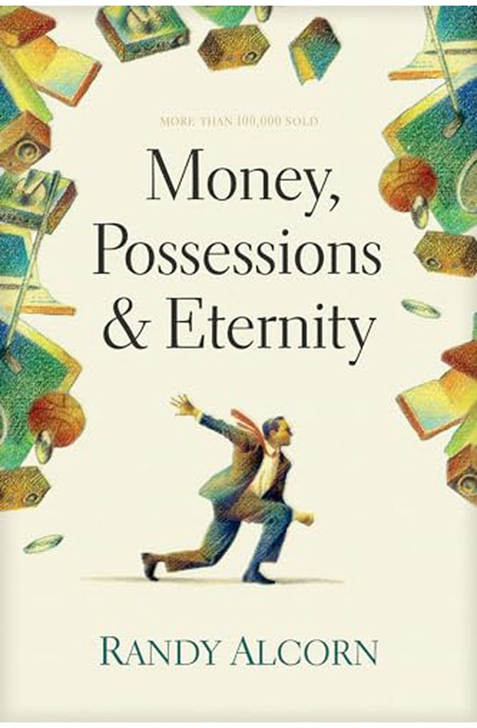 Money, Possessions, and Eternity: A Comprehensive Guide to What the Bible Says about Financial Stewardship, Generosity, Materialism, Retirement, Financial Planning, Gambling, Debt, and More
