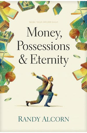 Money, Possessions, and Eternity: A Comprehensive Guide to What the Bible Says about Financial Stewardship, Generosity, Materialism, Retirement, Financial Planning, Gambling, Debt, and More