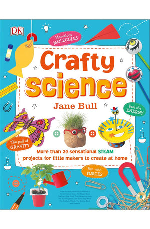 Crafty Science: More than 20 Sensational STEAM Projects to Create at Home