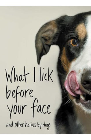 Image of What I Lick Before Your Face: And Other Haikus by Dogs