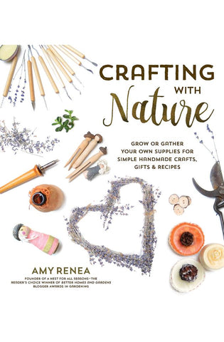 Image of Crafting with Nature: Grow or Gather Your Own Supplies for Simple Handmade Crafts, Gifts & Recipes