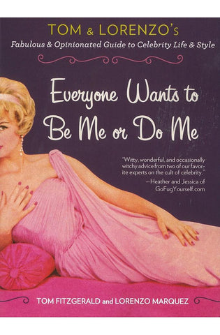 Image of Everyone Wants to Be Me or Do Me: Tom and Lorenzo's Fabulous and Opinionated Guide to Celebrity Life and Style
