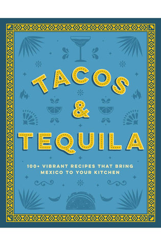 Image of Tacos and Tequila: 100+ Vibrant Recipes That Bring Mexico to Your Kitchen