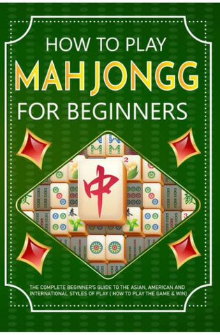 Image of How to Play Mah Jongg for beginners: The Complete Beginner's Guide to the Asian, American and International Styles of Play ( How to Play the Game & Win)