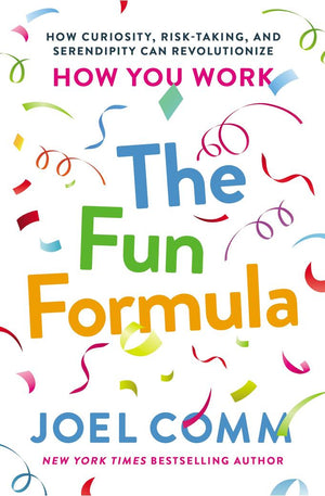 The Fun Formula: How Curiosity, Risk-Taking, and Serendipity Can Revolutionize How You Work