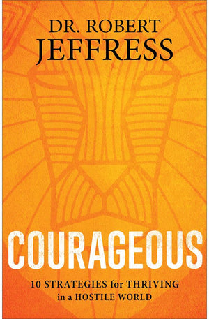 Courageous: 10 Strategies for Thriving in a Hostile World