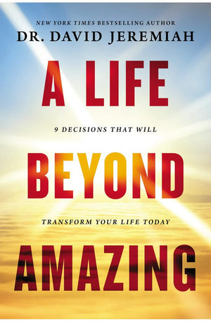 A Life Beyond Amazing: 9 Decisions That Will Transform Your Life Today