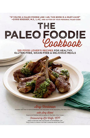 The Paleo Foodie Cookbook: 120 Food Lover's Recipes for Healthy, Gluten-Free, Grain-Free & Delicious Meals