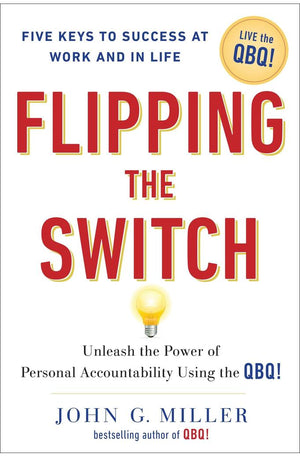 Flipping the Switch: Unleash the Power of Personal Accountability Using the QBQ!