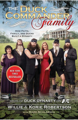 The Duck Commander Family: How Faith, Family, and Ducks Created a Dynasty