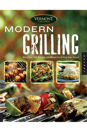 Vermont Castings' Modern Grilling: More Than 300 Recipes and Menus for Grilling Year Round