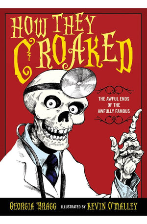 How They Croaked: The Awful Ends of the Awfully Famous