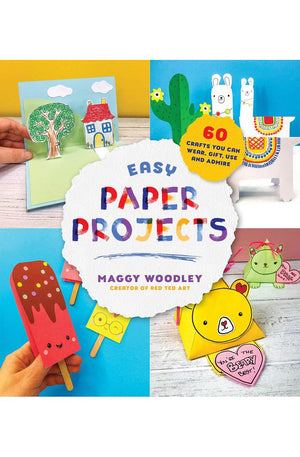 Easy Paper Projects: 60 Crafts You Can Wear, Gift, Use and Admire