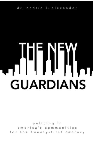 The New Guardians: Policing in America's Communities For the 21st Century