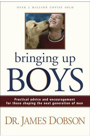 Bringing Up Boys: Practical Advice and Encouragement for Those Shaping the Next Generation of Men