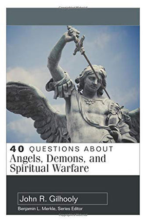 40 Questions About Angels, Demons, and Spiritual Warfare
