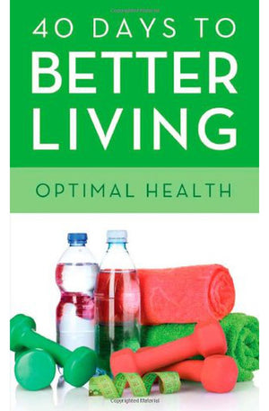 40 Days to Better Living--Optimal Health