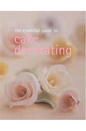 The Essential Guide to Cake Decorating (Essential Cookbook Series)