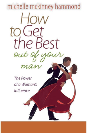 How to Get the Best Out of Your Man: The Power of a Woman's Influence