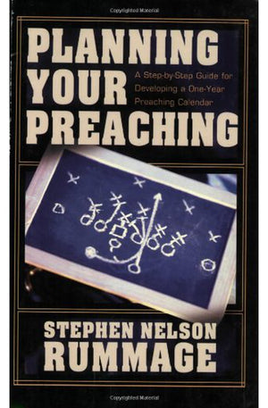 Planning Your Preaching: A Step-by-Step Guide for Developing a One-Year Preaching Calendar