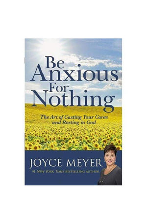Be Anxious for Nothing: The Art of Casting Your Cares and Resting in God