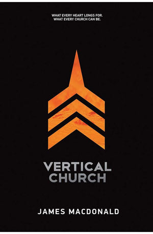 Vertical Church: What Every Heart Longs for. What Every Church Can Be.