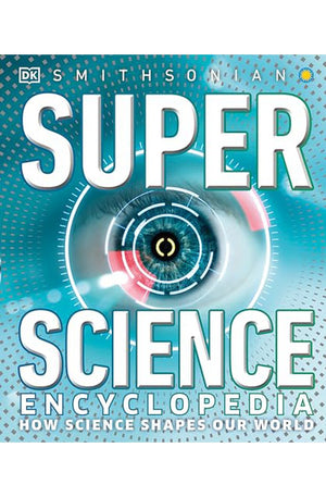 Super Science Encyclopedia: How Science Shapes Our World (DK Super Nature Encyclopedias)