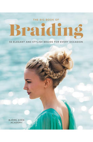 The Big Book of Braiding: 55 Elegant and Stylish Braids for Every Occasion