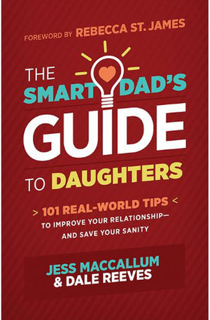 The Smart Dad's Guide to Daughters: 101 Real-World Tips to Improve Your Relationship?and Save Your Sanity