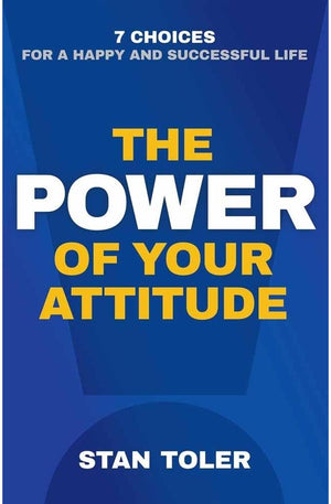 The Power of Your Attitude: 7 Choices for a Happy and Successful Life