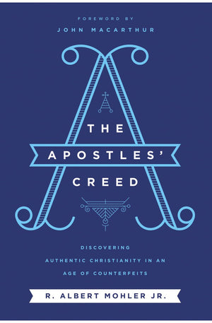 The Apostles' Creed: Discovering Authentic Christianity in an Age of Counterfeits