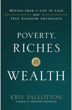 Poverty, Riches and Wealth: Moving from a Life of Lack into True Kingdom Abundance