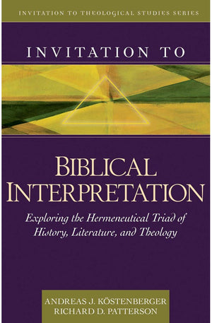 Invitation to Biblical Interpretation: Exploring the Hermeneutical Triad of History, Literature, and Theology (Invitation to Theological Studies Series)