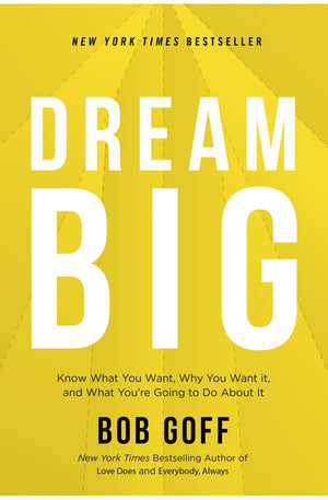 Dream Big: Know What You Want, Why You Want It, and What You’re Going to Do About It