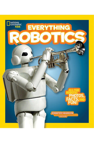 National Geographic Kids Everything Robotics: All the Photos, Facts, and Fun to Make You Race for Robots