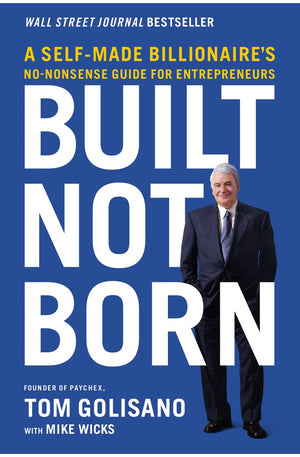 Built, Not Born: A Self-Made Billionaire's No-Nonsense Guide for Entrepreneurs