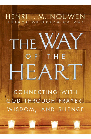 The Way of the Heart: Connecting with God Through Prayer, Wisdom, and Silence