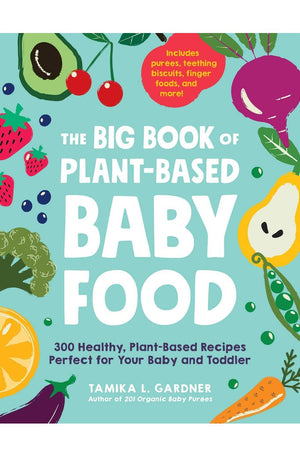 The Big Book of Plant-Based Baby Food: 300 Healthy, Plant-Based Recipes Perfect for Your Baby and Toddler