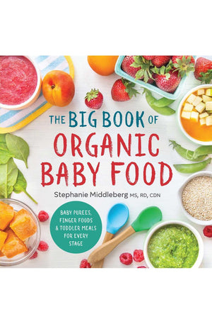 The Big Book of Organic Baby Food: Baby Purées, Finger Foods, and Toddler Meals For Every Stage (Organic Foods for Baby and Toddler)