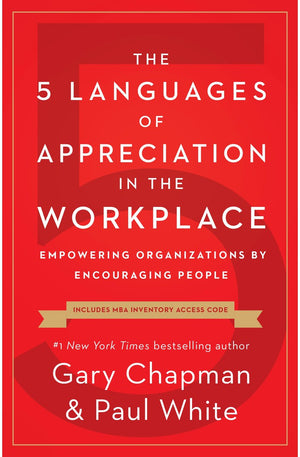 The 5 Languages of Appreciation in the Workplace: Empowering Organizations by Encouraging People