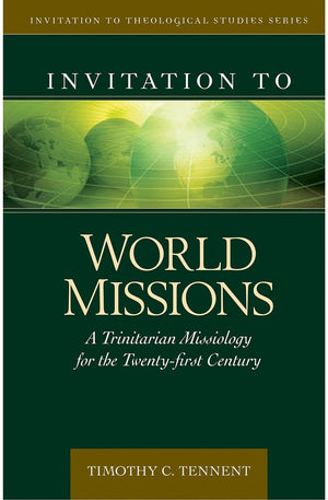 Invitation to World Missions: A Trinitarian Missiology for the Twenty-first Century (Invitation to Theological Studies)