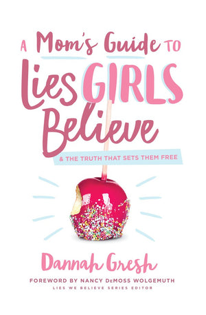 A Mom's Guide to Lies Girls Believe: And the Truth that Sets Them Free (Lies We Believe)