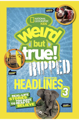 National Geographic Kids Weird But True!: Ripped from the Headlines 3: Real-life Stories You Have to Read to Believe