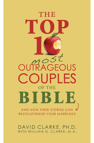 The Top 10 Most Outrageous Couples of the Bible: And How Their Stories Can Revolutionize Your Marriage