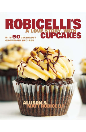 Robicelli's a Love Story, with Cupcakes: With 50 Decidedly Grown-Up Recipes