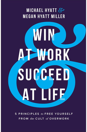 Win at Work and Succeed at Life: 5 Principles to Free Yourself from the Cult of Overwork
