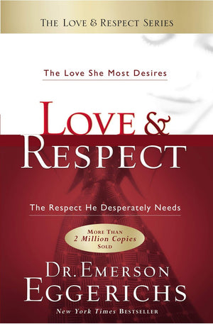 Love & Respect: The Love She Most Desires; The Respect He Desperately Needs
