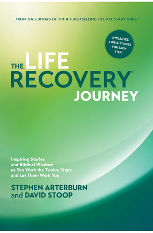 The Life Recovery Journey: Inspiring Stories and Biblical Wisdom as You Work the Twelve Steps and Let Them Work You