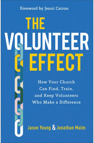 The Volunteer Effect: How Your Church Can Find, Train, and Keep Volunteers Who Make a Difference